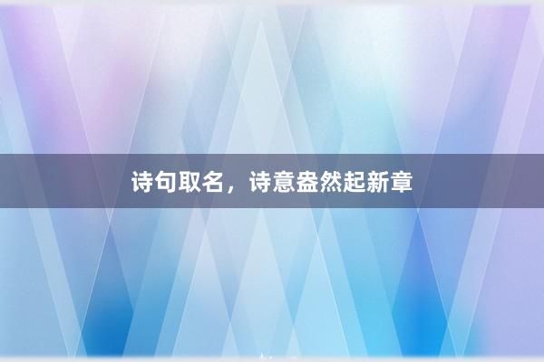 诗句取名，诗意盎然起新章